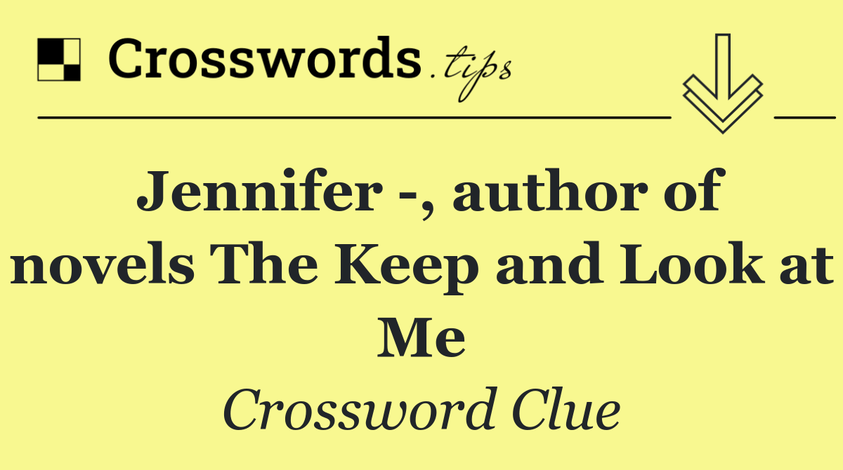 Jennifer  , author of novels The Keep and Look at Me