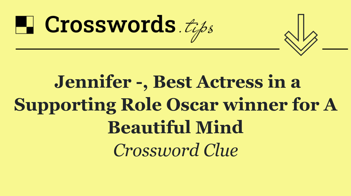 Jennifer  , Best Actress in a Supporting Role Oscar winner for A Beautiful Mind