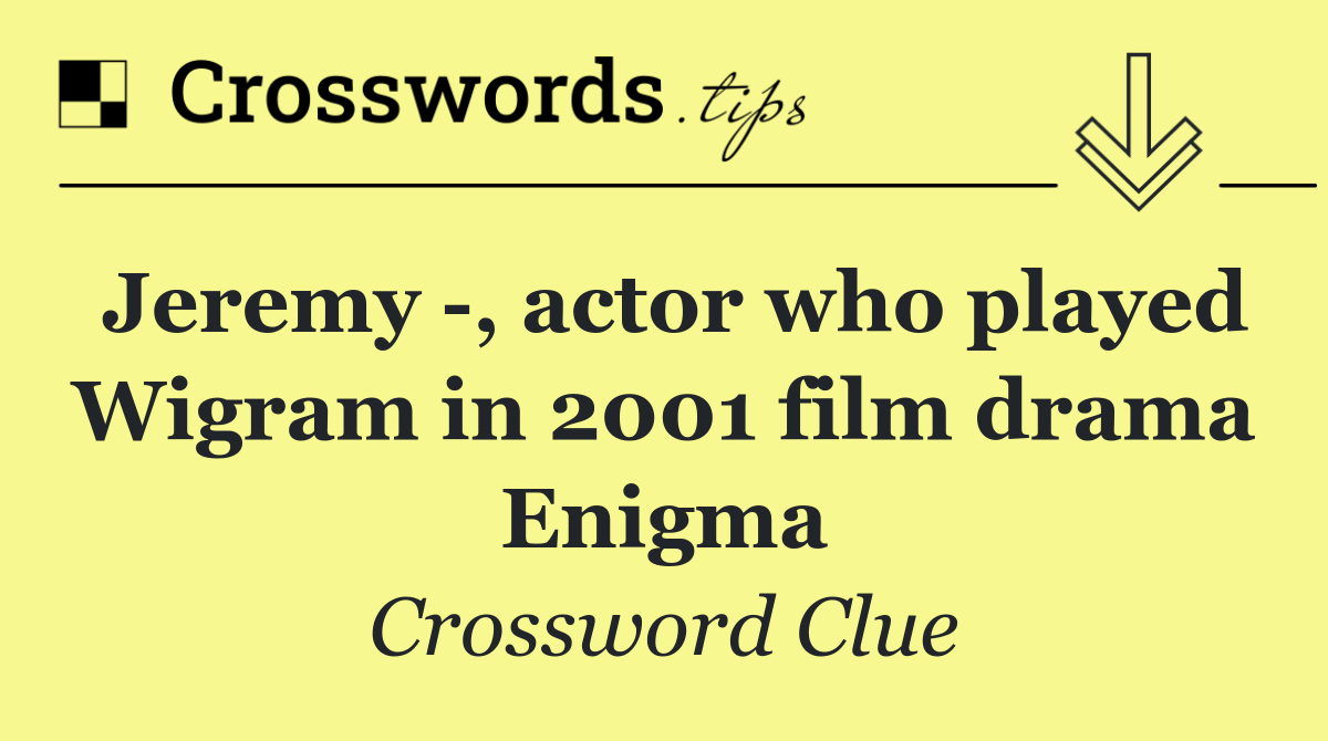 Jeremy  , actor who played Wigram in 2001 film drama Enigma