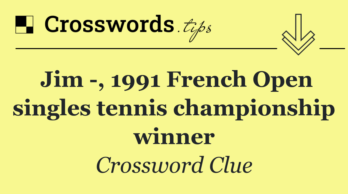 Jim  , 1991 French Open singles tennis championship winner