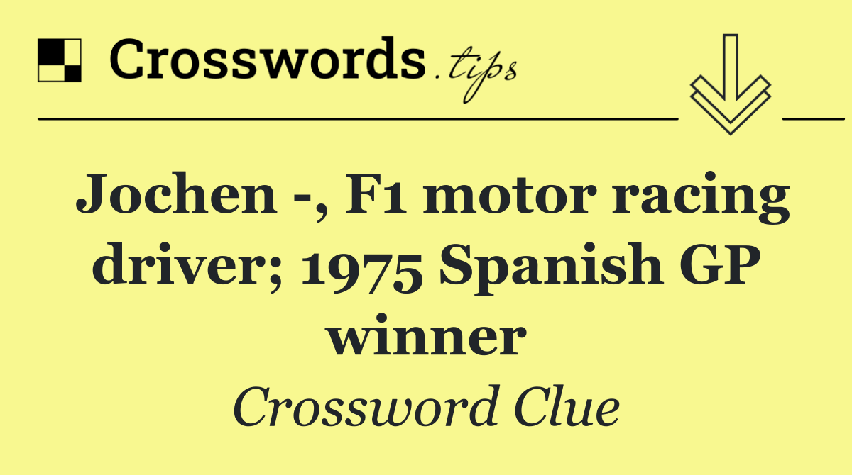 Jochen  , F1 motor racing driver; 1975 Spanish GP winner