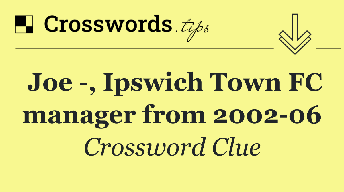 Joe  , Ipswich Town FC manager from 2002 06