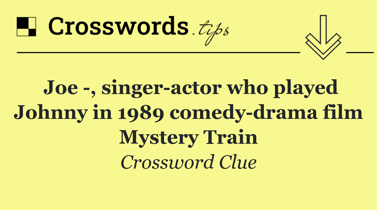 Joe  , singer actor who played Johnny in 1989 comedy drama film Mystery Train