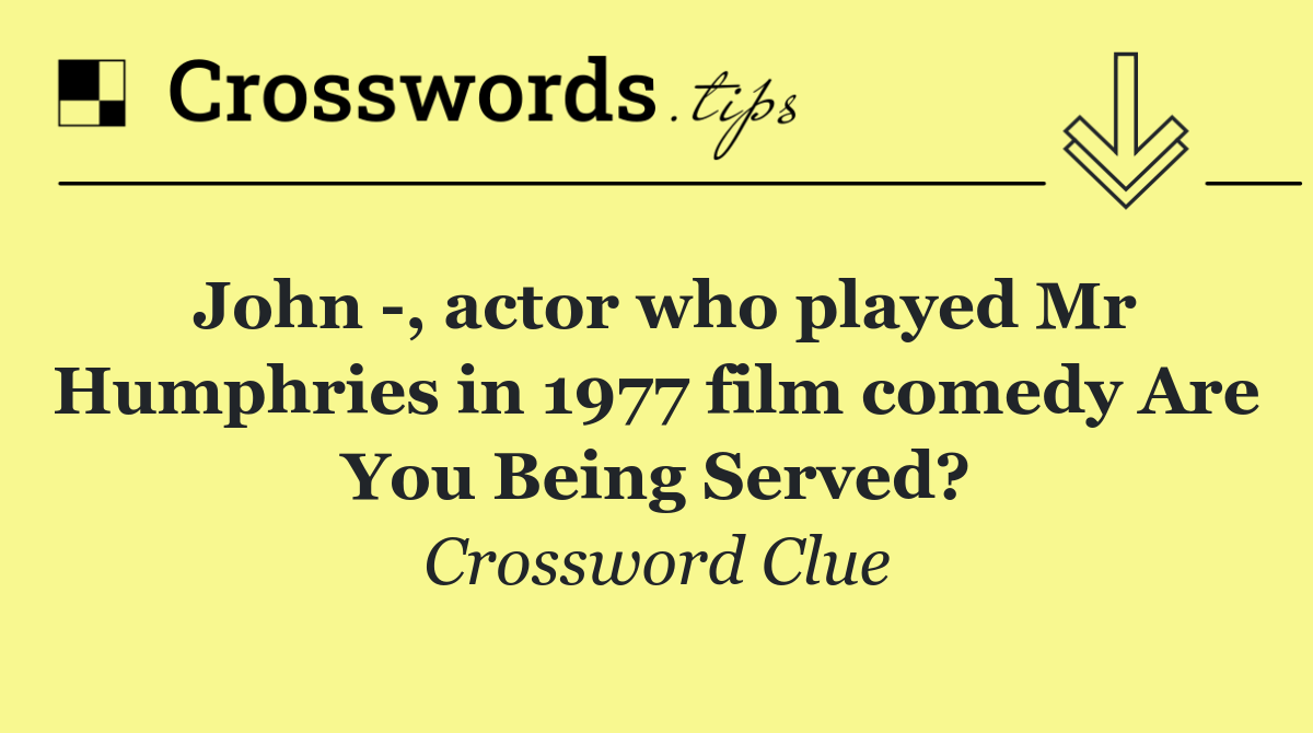 John  , actor who played Mr Humphries in 1977 film comedy Are You Being Served?