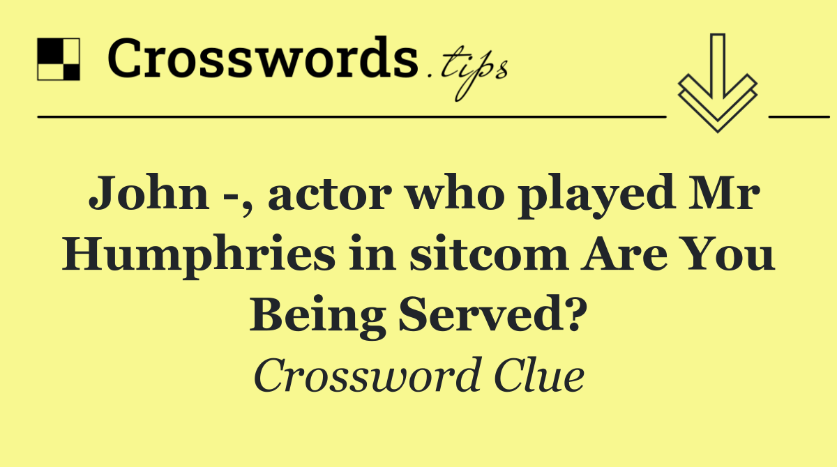 John  , actor who played Mr Humphries in sitcom Are You Being Served?