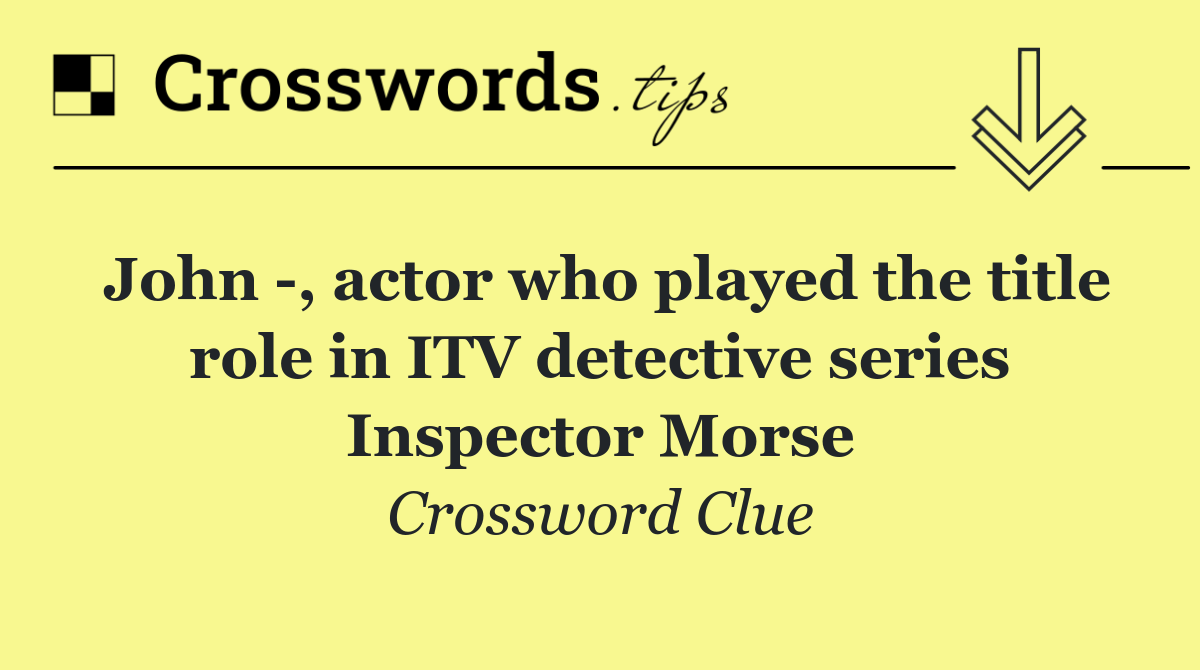 John  , actor who played the title role in ITV detective series Inspector Morse