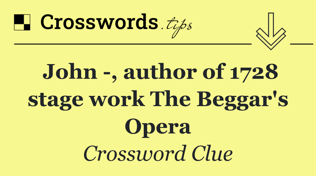 John  , author of 1728 stage work The Beggar's Opera