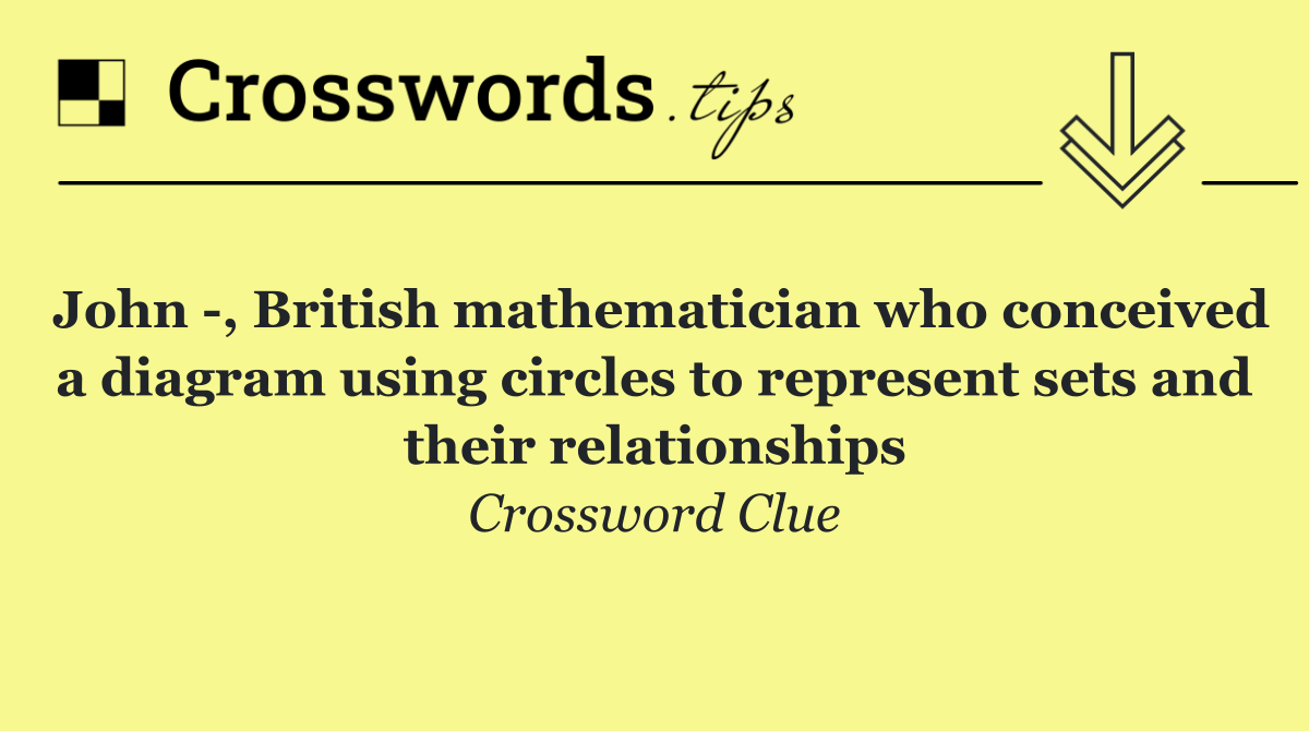 John  , British mathematician who conceived a diagram using circles to represent sets and their relationships