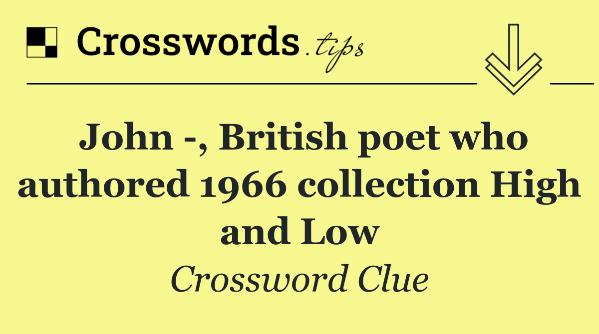 John  , British poet who authored 1966 collection High and Low