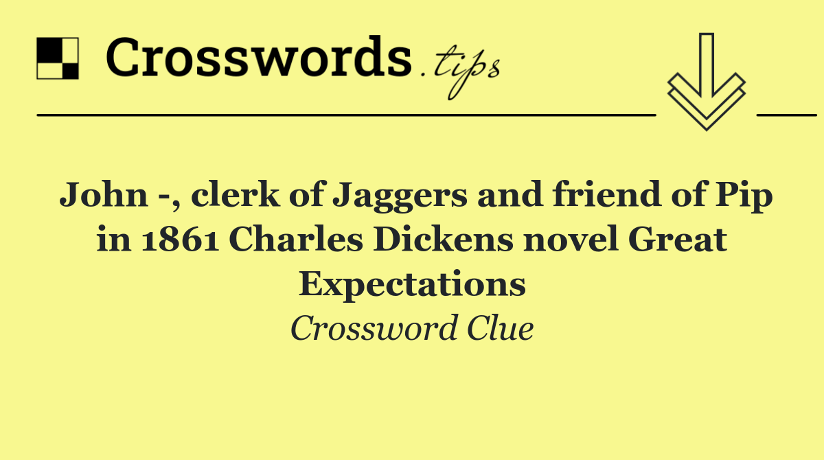 John  , clerk of Jaggers and friend of Pip in 1861 Charles Dickens novel Great Expectations