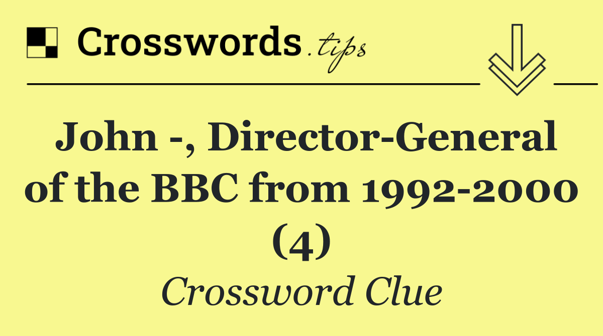 John  , Director General of the BBC from 1992 2000 (4)