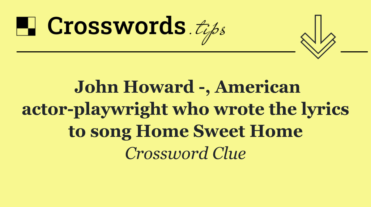 John Howard  , American actor playwright who wrote the lyrics to song Home Sweet Home