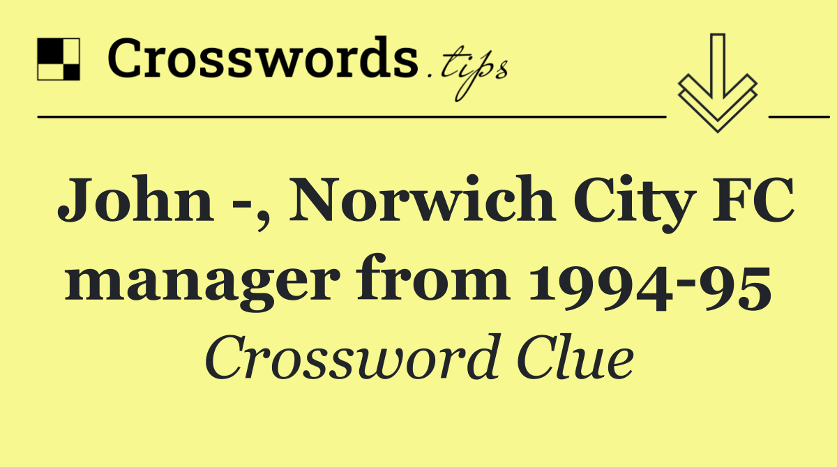 John  , Norwich City FC manager from 1994 95