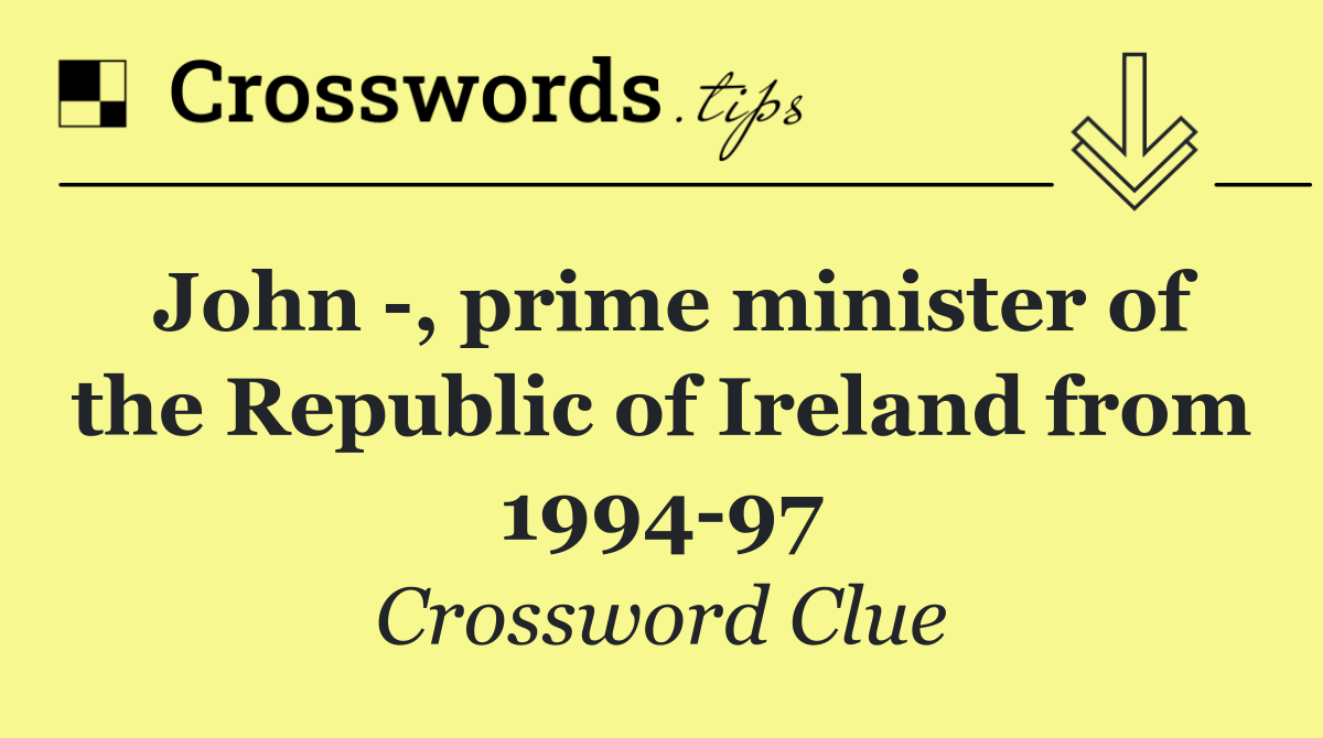 John  , prime minister of the Republic of Ireland from 1994 97