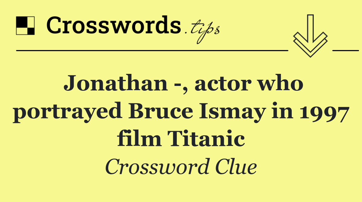 Jonathan  , actor who portrayed Bruce Ismay in 1997 film Titanic