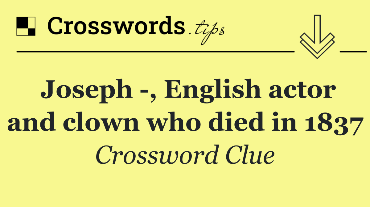 Joseph  , English actor and clown who died in 1837