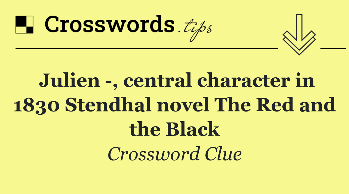 Julien  , central character in 1830 Stendhal novel The Red and the Black