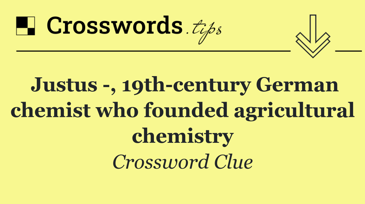 Justus  , 19th century German chemist who founded agricultural chemistry