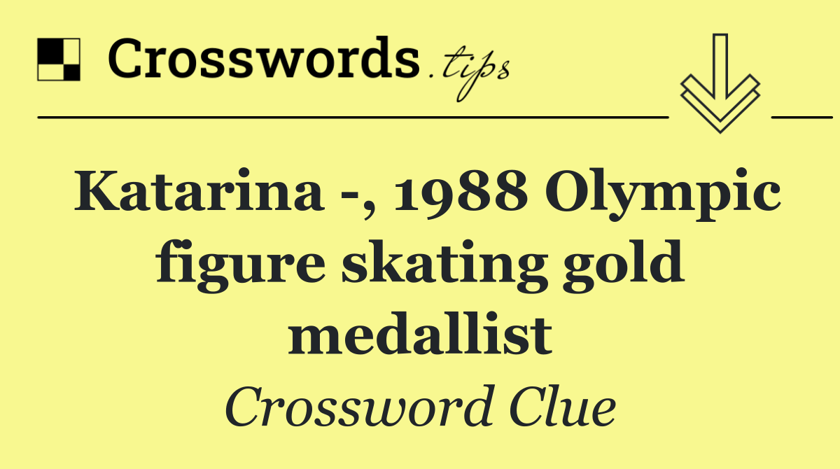 Katarina  , 1988 Olympic figure skating gold medallist