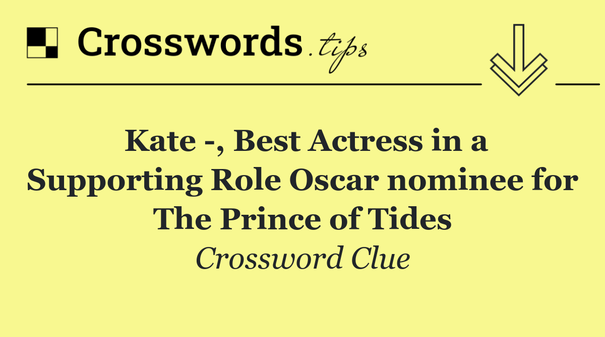 Kate  , Best Actress in a Supporting Role Oscar nominee for The Prince of Tides