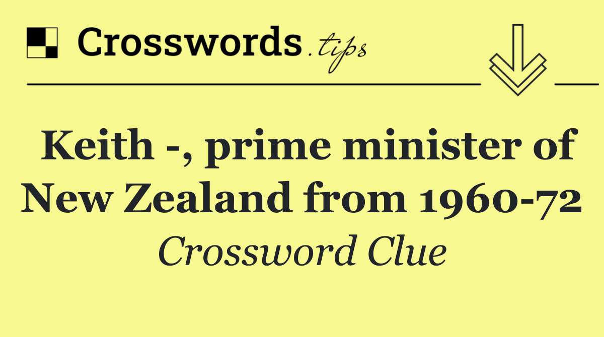 Keith  , prime minister of New Zealand from 1960 72