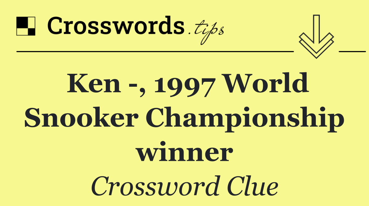 Ken  , 1997 World Snooker Championship winner