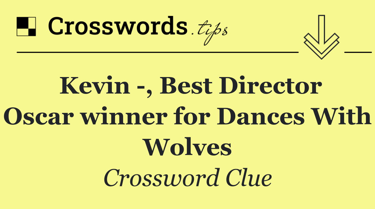 Kevin  , Best Director Oscar winner for Dances With Wolves