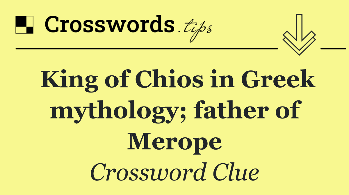 King of Chios in Greek mythology; father of Merope