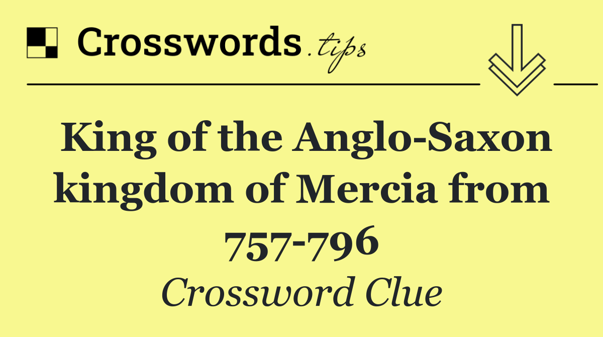 King of the Anglo Saxon kingdom of Mercia from 757 796