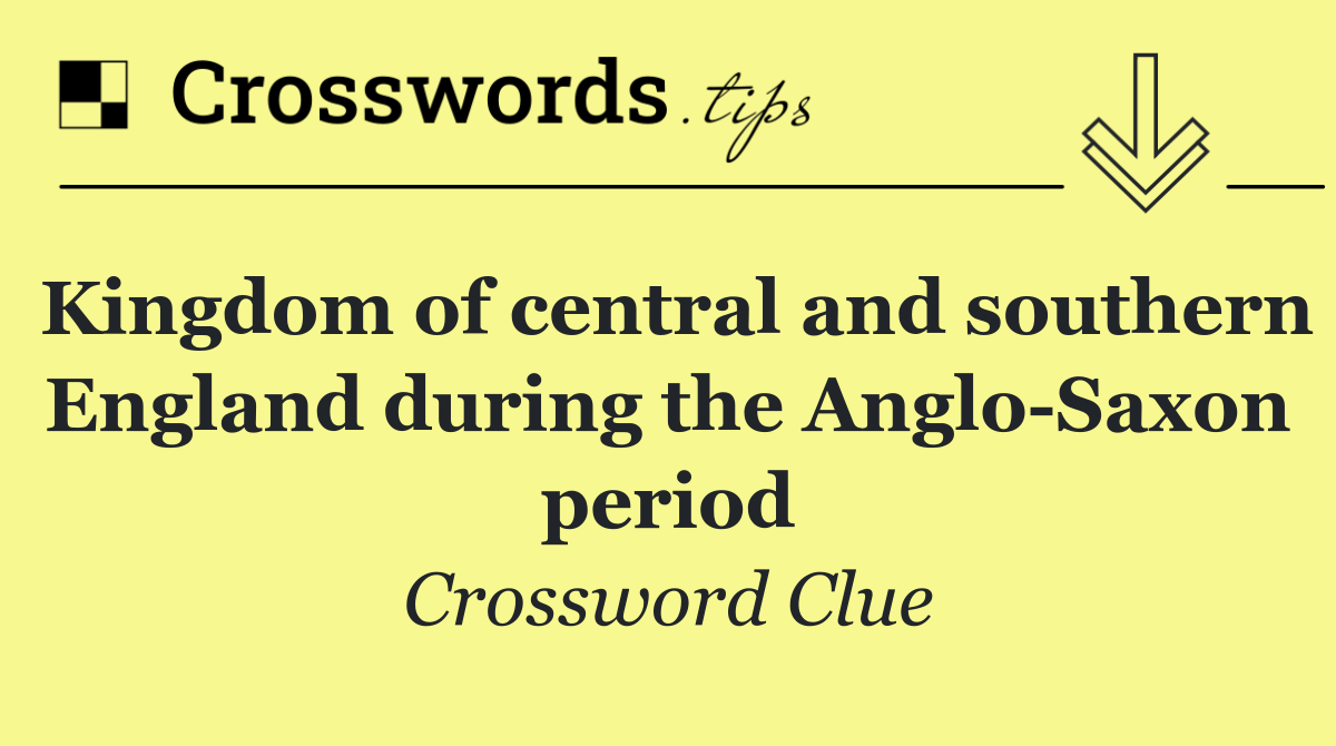 Kingdom of central and southern England during the Anglo Saxon period