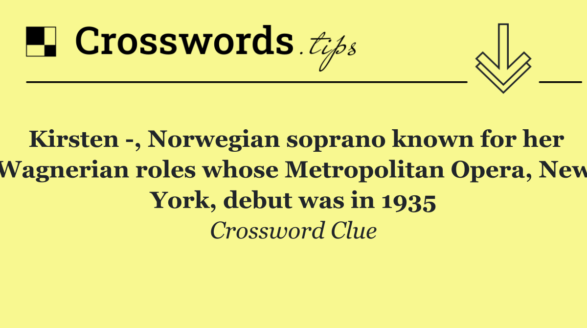 Kirsten  , Norwegian soprano known for her Wagnerian roles whose Metropolitan Opera, New York, debut was in 1935