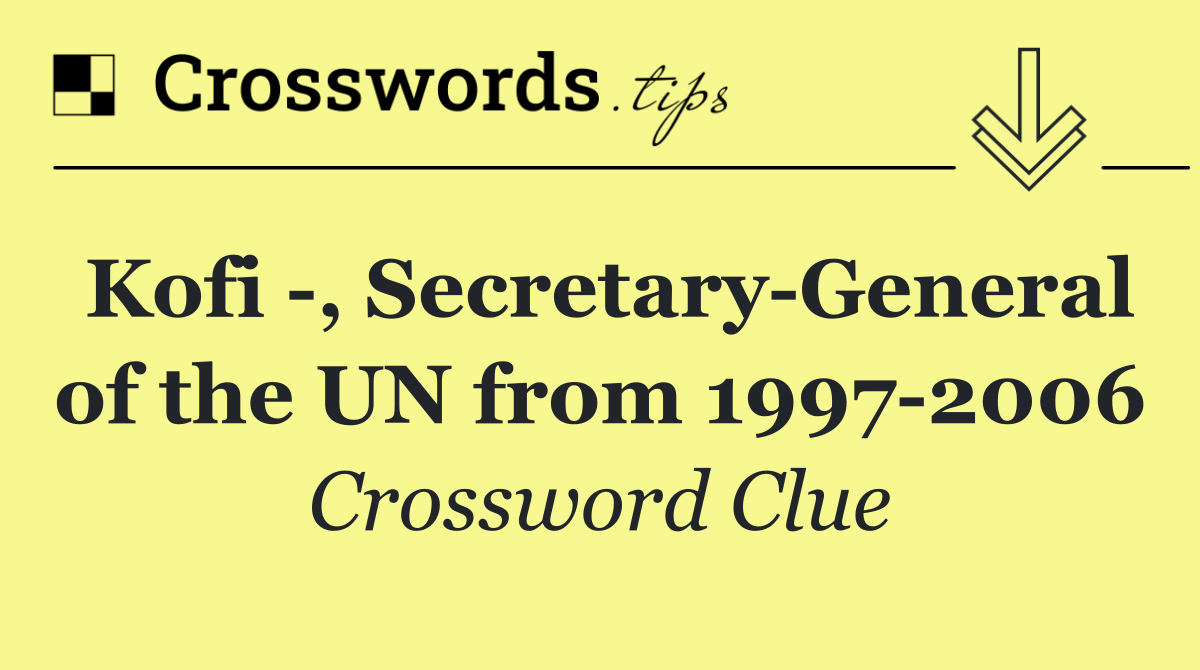 Kofi  , Secretary General of the UN from 1997 2006