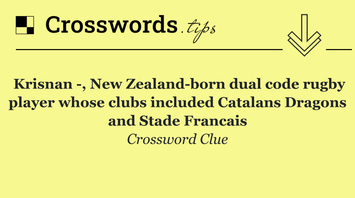 Krisnan  , New Zealand born dual code rugby player whose clubs included Catalans Dragons and Stade Francais