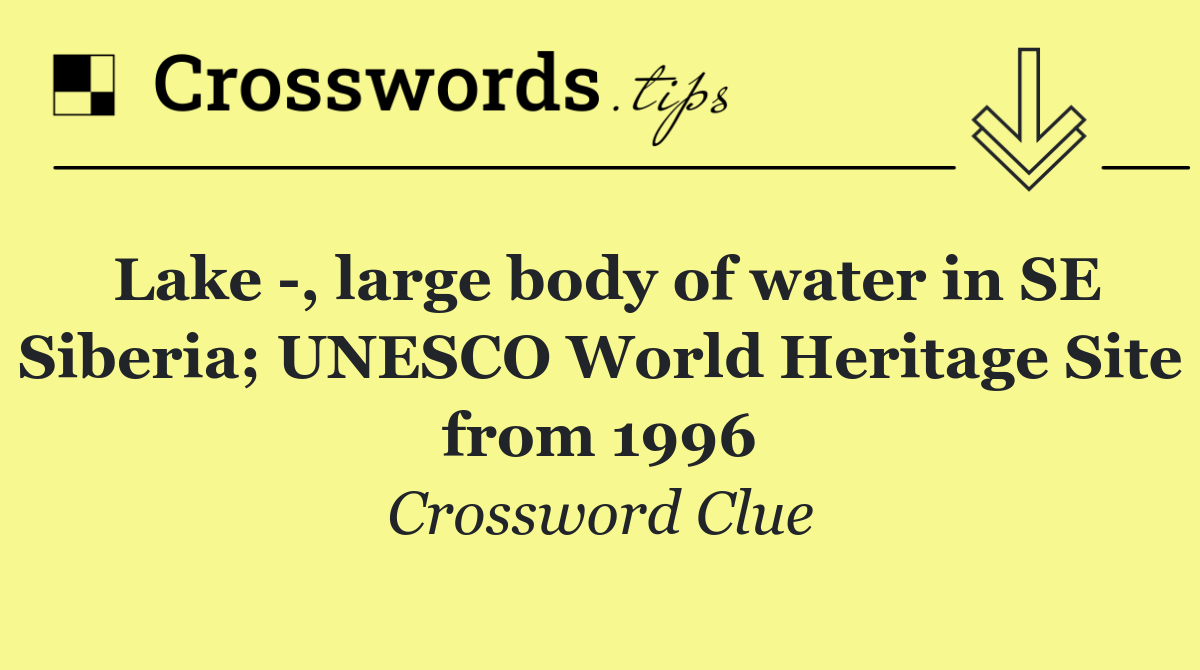 Lake  , large body of water in SE Siberia; UNESCO World Heritage Site from 1996
