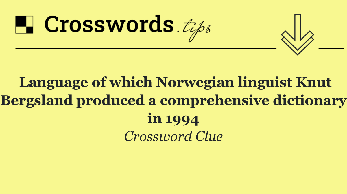 Language of which Norwegian linguist Knut Bergsland produced a comprehensive dictionary in 1994