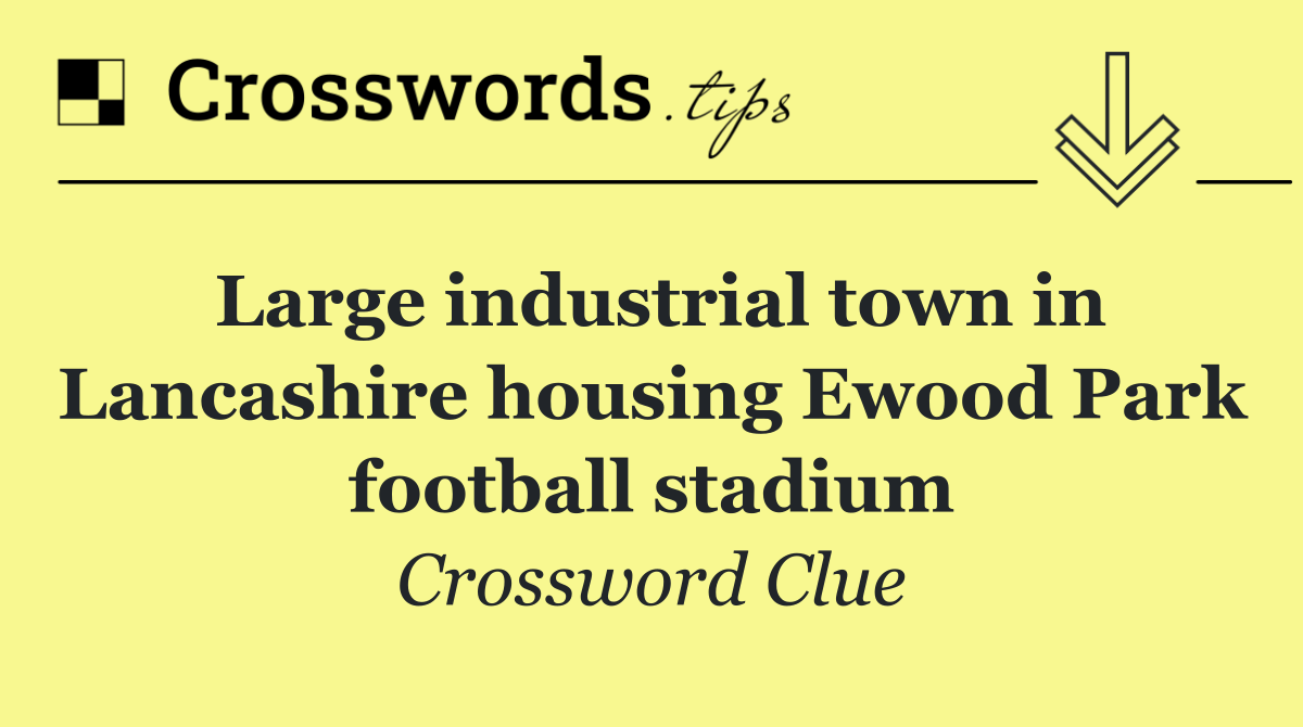 Large industrial town in Lancashire housing Ewood Park football stadium