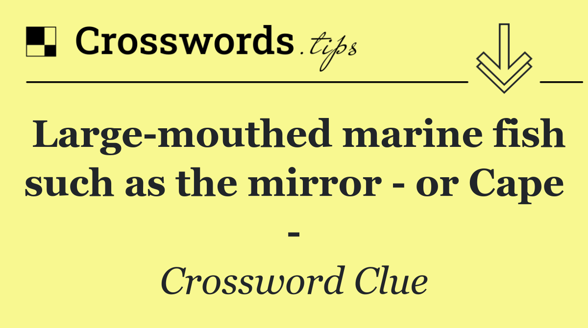 Large mouthed marine fish such as the mirror   or Cape  