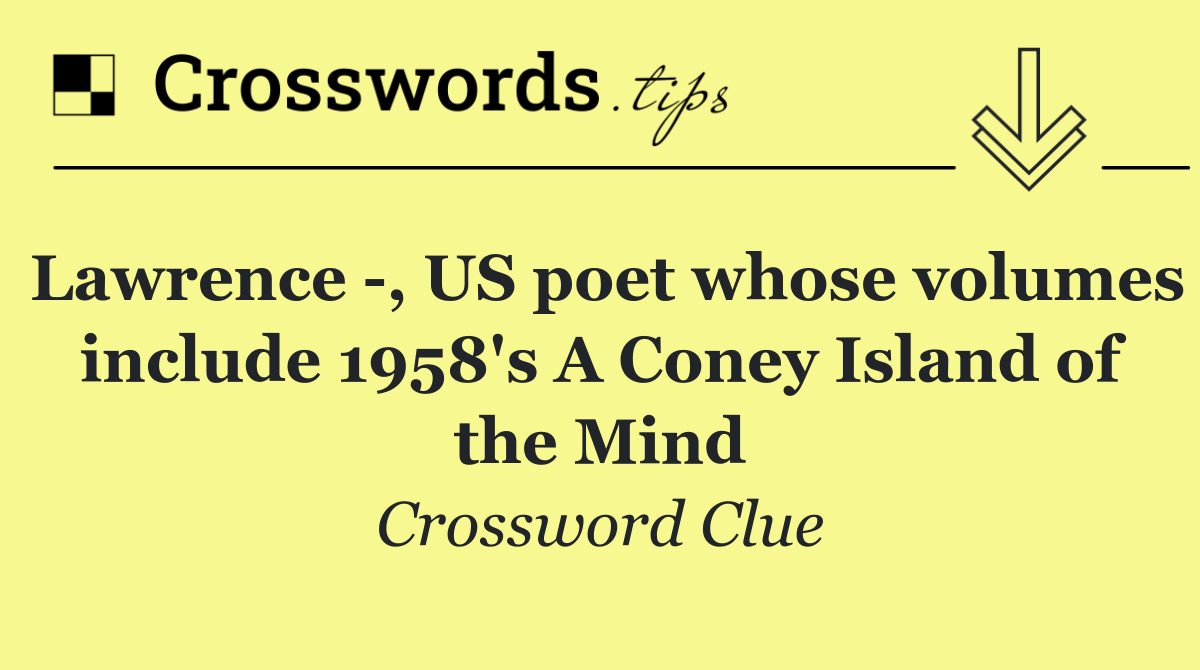 Lawrence  , US poet whose volumes include 1958's A Coney Island of the Mind