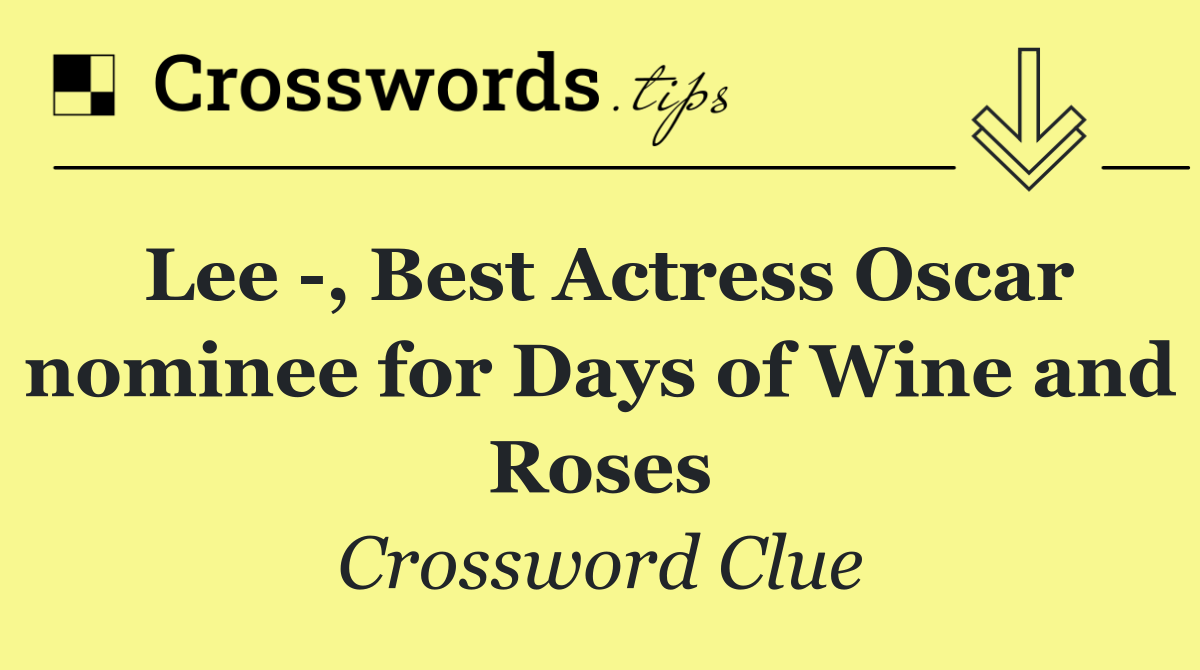 Lee  , Best Actress Oscar nominee for Days of Wine and Roses