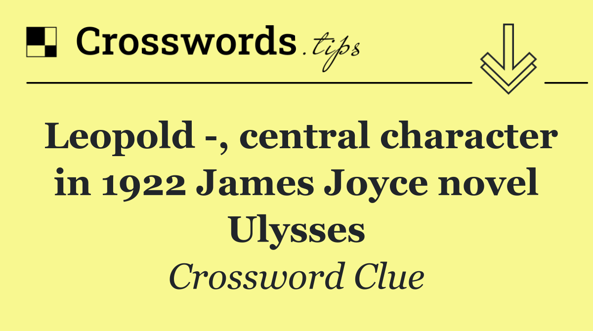 Leopold  , central character in 1922 James Joyce novel Ulysses