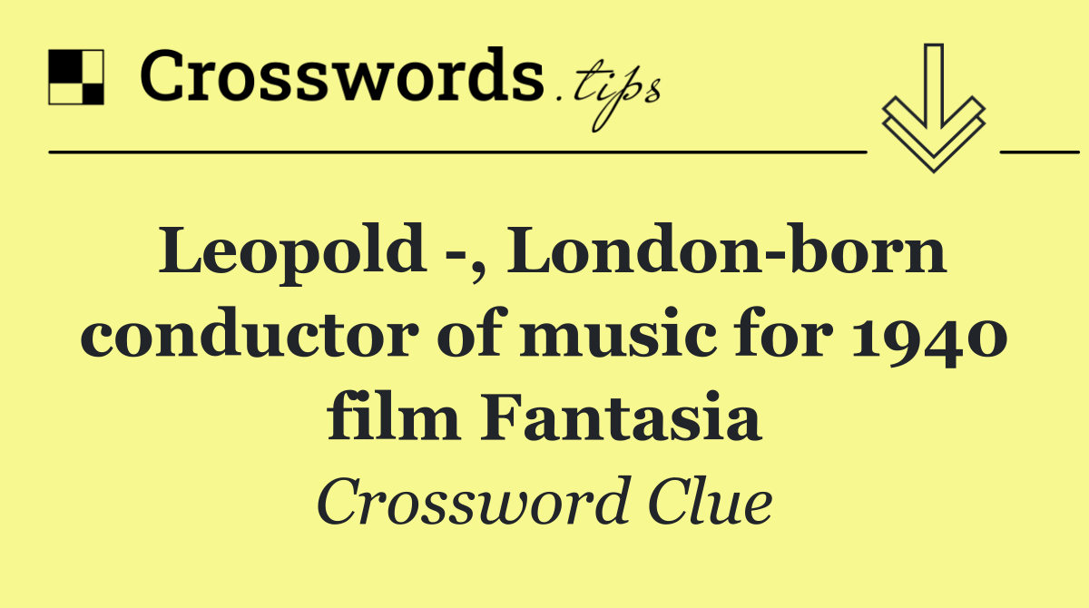 Leopold  , London born conductor of music for 1940 film Fantasia