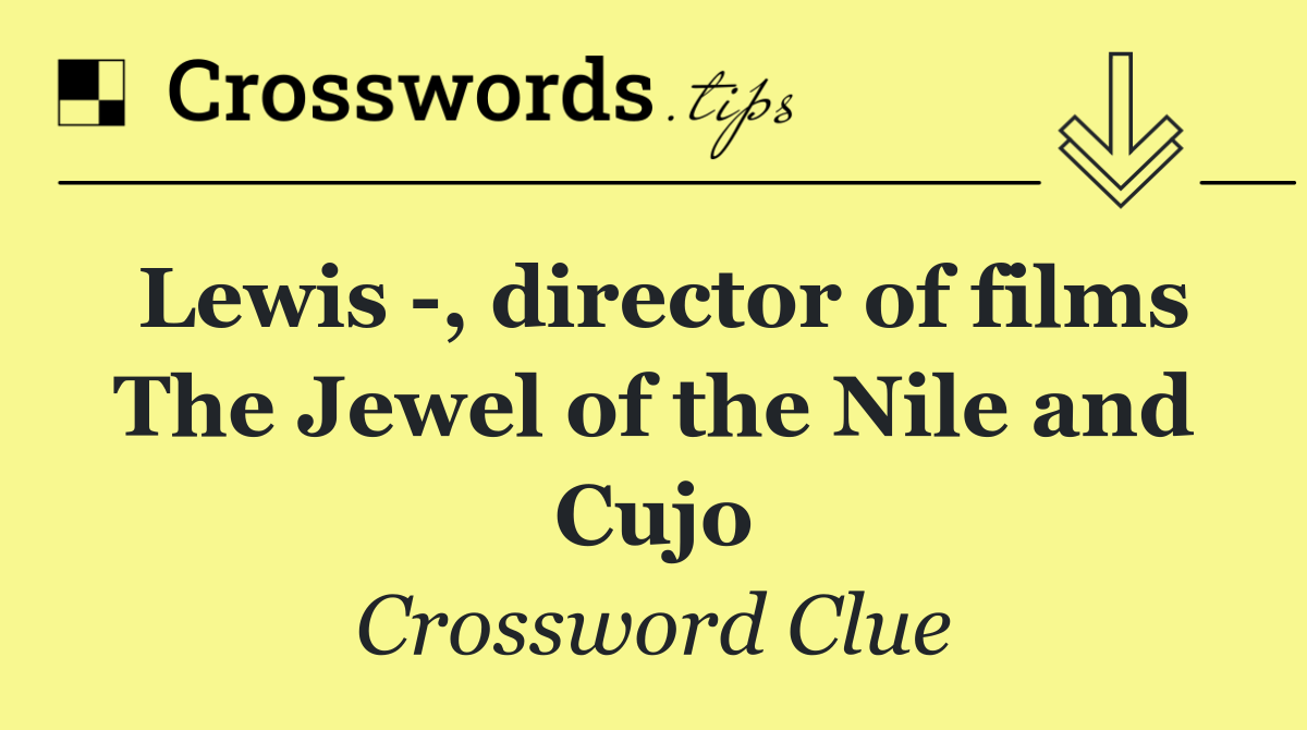 Lewis  , director of films The Jewel of the Nile and Cujo