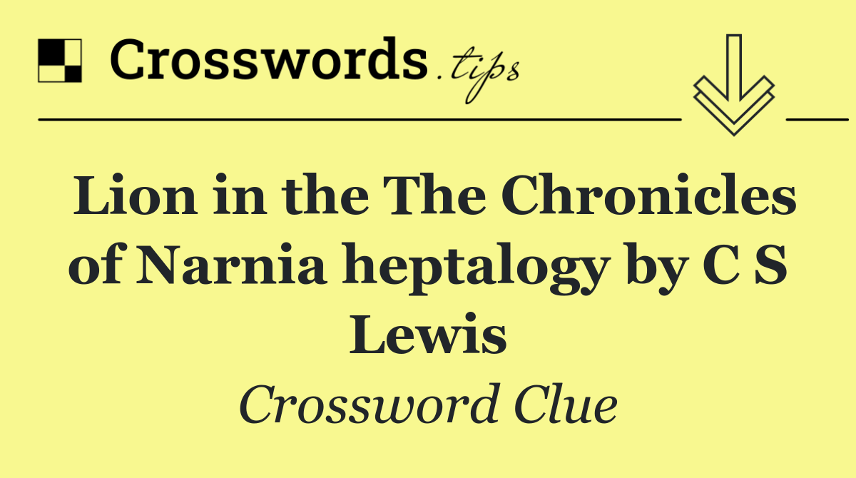 Lion in the The Chronicles of Narnia heptalogy by C S Lewis