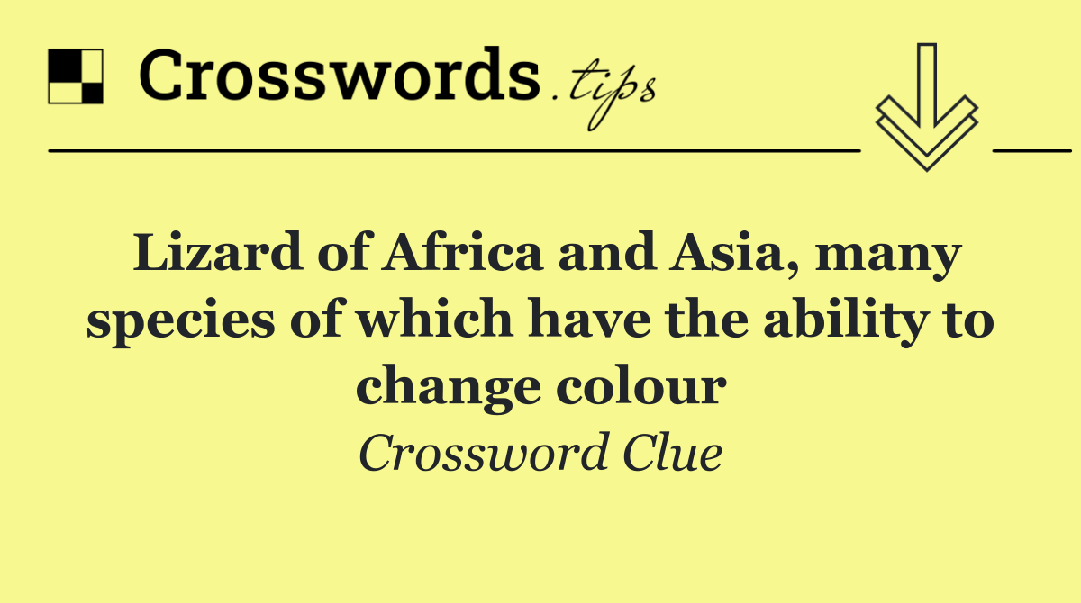 Lizard of Africa and Asia, many species of which have the ability to change colour