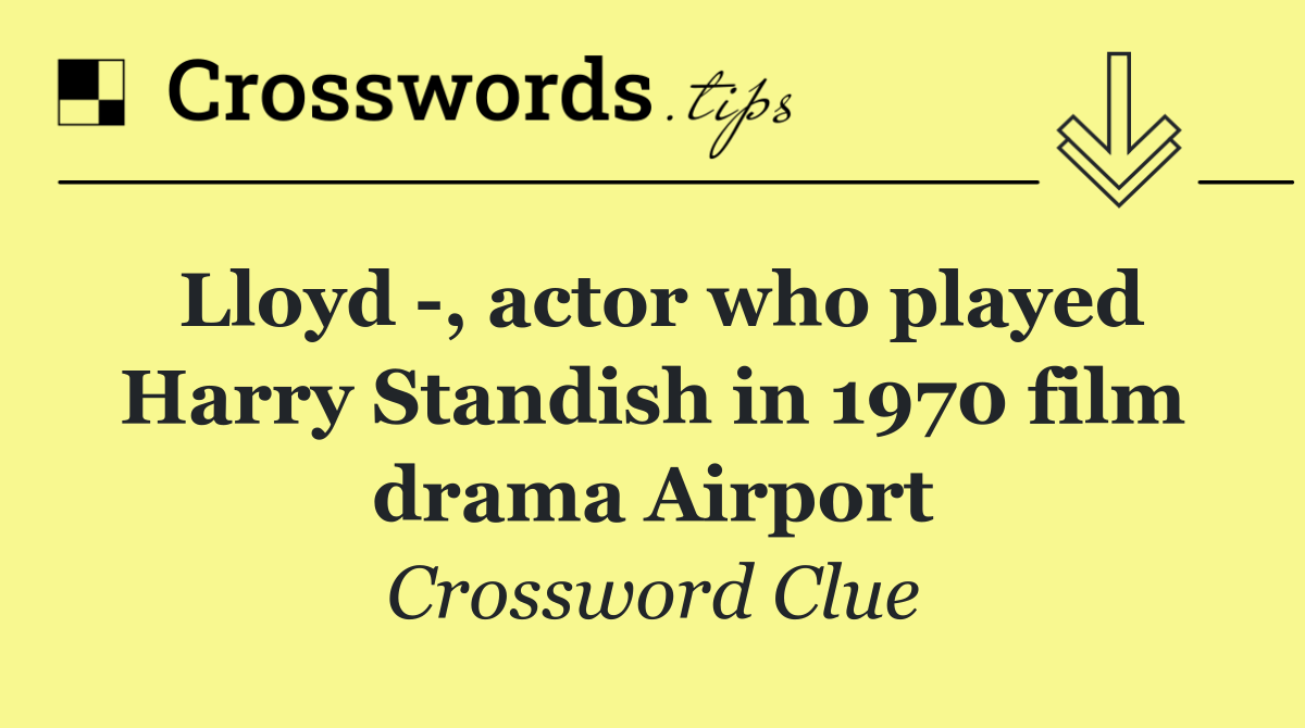 Lloyd  , actor who played Harry Standish in 1970 film drama Airport