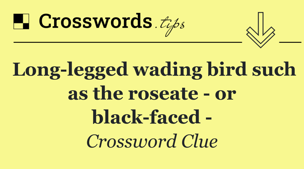 Long legged wading bird such as the roseate   or black faced  