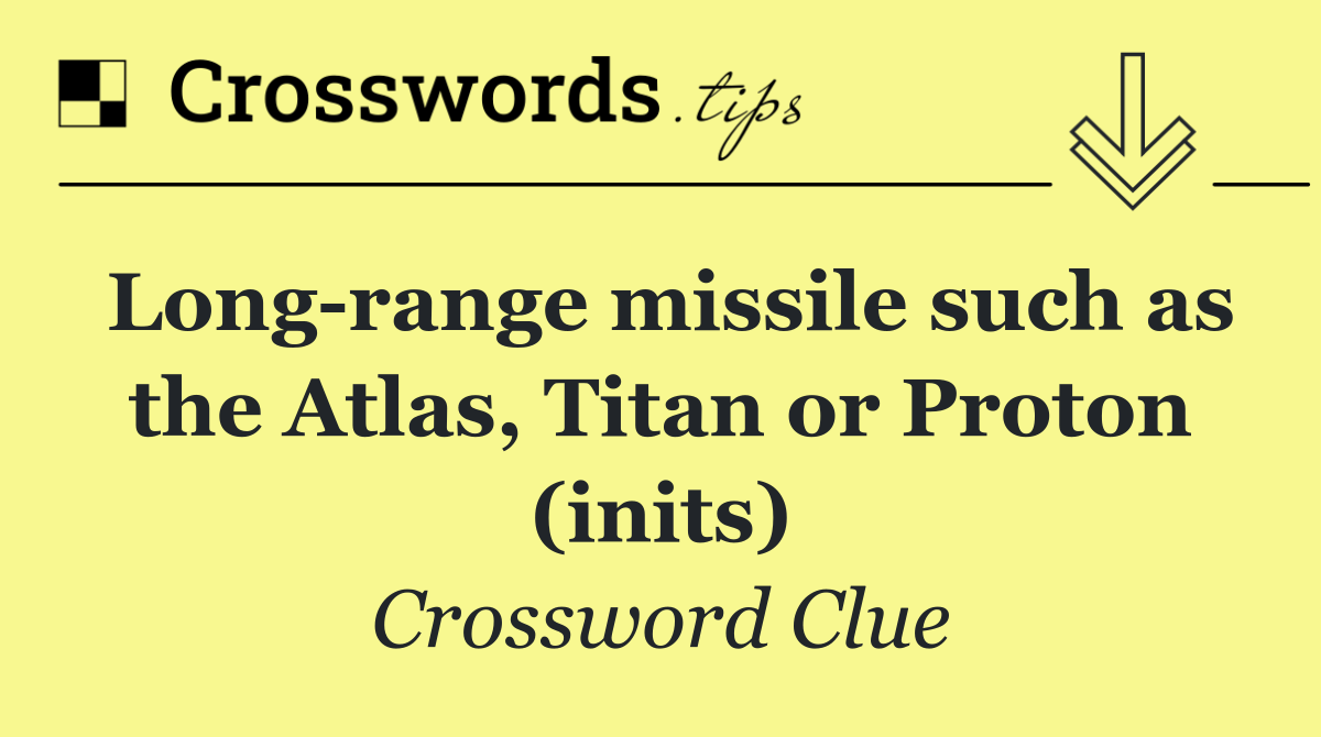 Long range missile such as the Atlas, Titan or Proton (inits)