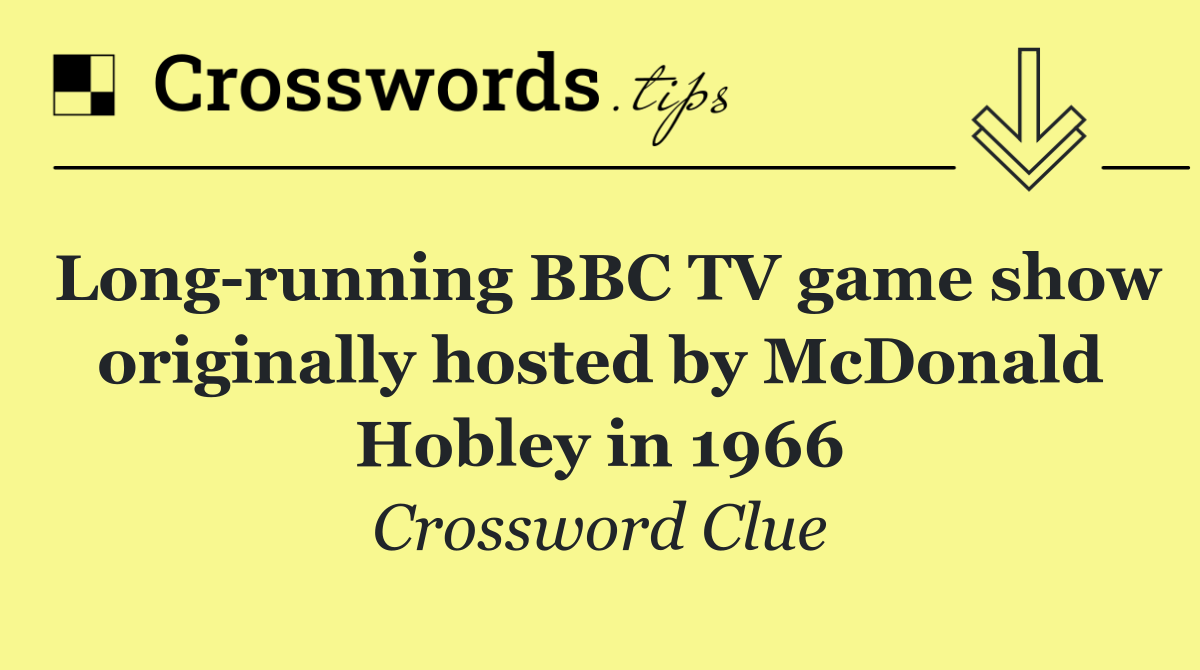 Long running BBC TV game show originally hosted by McDonald Hobley in 1966