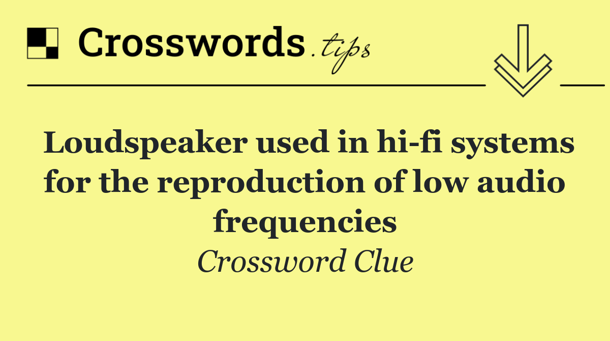 Loudspeaker used in hi fi systems for the reproduction of low audio frequencies