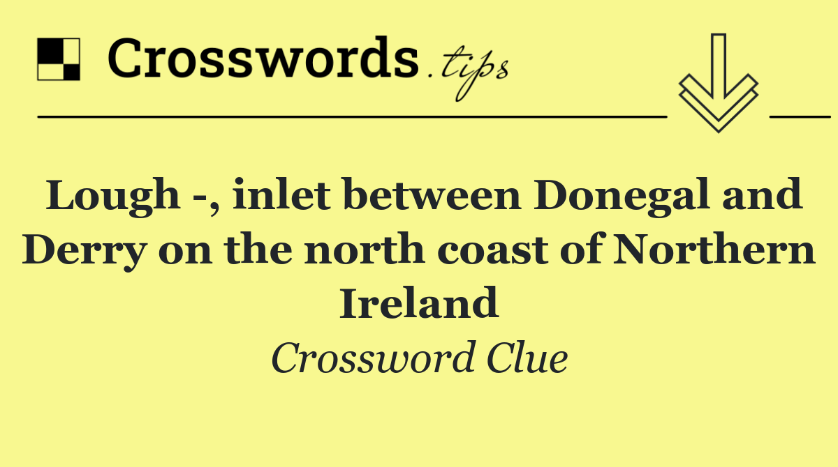 Lough  , inlet between Donegal and Derry on the north coast of Northern Ireland